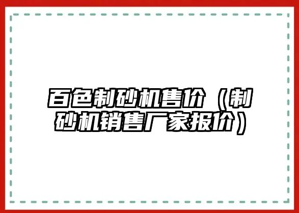 百色制砂機(jī)售價(jià)（制砂機(jī)銷(xiāo)售廠家報(bào)價(jià)）