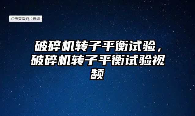 破碎機轉子平衡試驗，破碎機轉子平衡試驗視頻