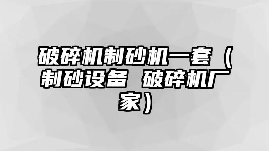 破碎機制砂機一套（制砂設備 破碎機廠家）