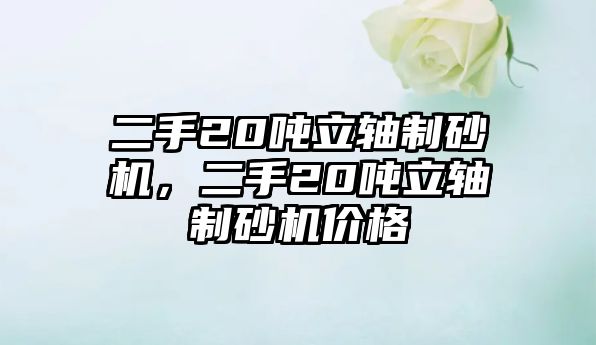 二手20噸立軸制砂機，二手20噸立軸制砂機價格