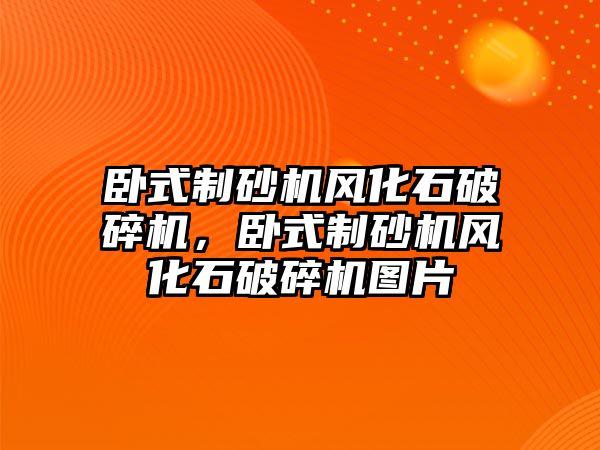 臥式制砂機風化石破碎機，臥式制砂機風化石破碎機圖片