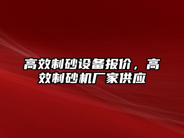 高效制砂設備報價，高效制砂機廠家供應