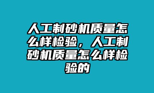 人工制砂機質量怎么樣檢驗，人工制砂機質量怎么樣檢驗的