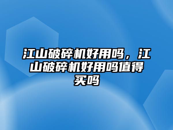 江山破碎機好用嗎，江山破碎機好用嗎值得買嗎