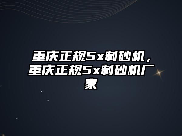 重慶正規5x制砂機，重慶正規5x制砂機廠家