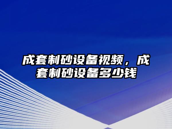 成套制砂設備視頻，成套制砂設備多少錢