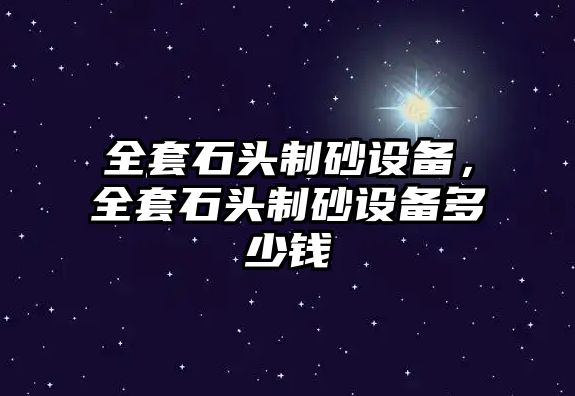 全套石頭制砂設備，全套石頭制砂設備多少錢