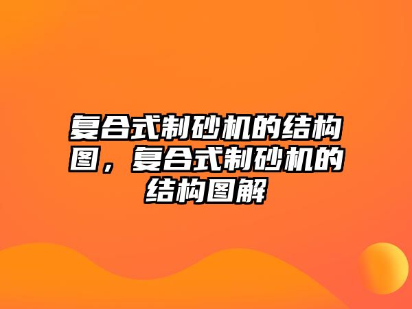 復合式制砂機的結構圖，復合式制砂機的結構圖解