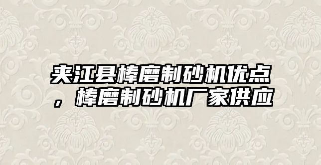 夾江縣棒磨制砂機優點，棒磨制砂機廠家供應