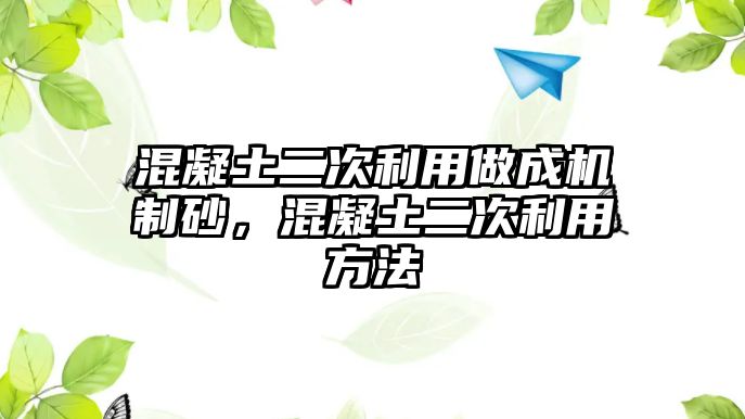 混凝土二次利用做成機制砂，混凝土二次利用方法