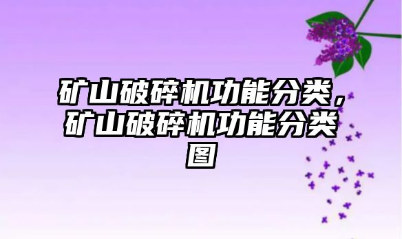 礦山破碎機功能分類，礦山破碎機功能分類圖