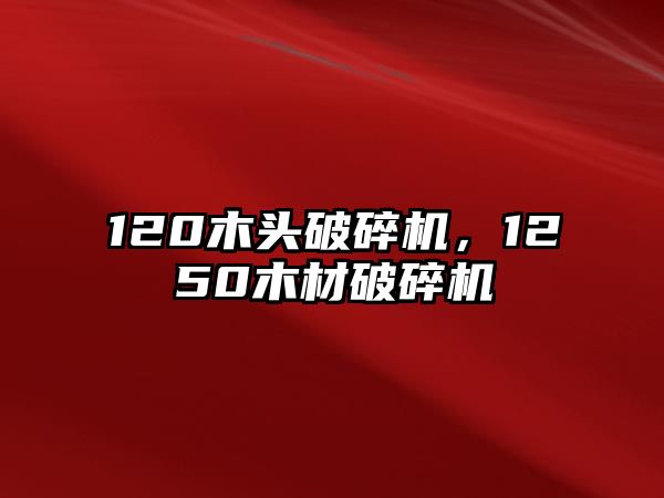 120木頭破碎機，1250木材破碎機