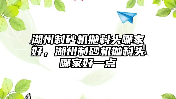 湖州制砂機拋料頭哪家好，湖州制砂機拋料頭哪家好一點