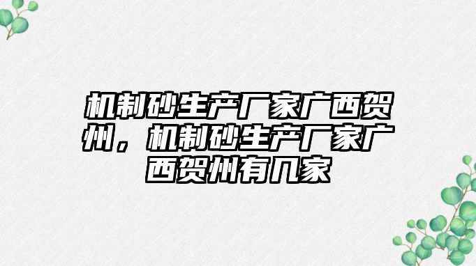 機制砂生產廠家廣西賀州，機制砂生產廠家廣西賀州有幾家