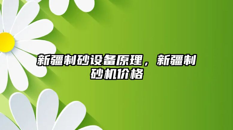 新疆制砂設(shè)備原理，新疆制砂機價格