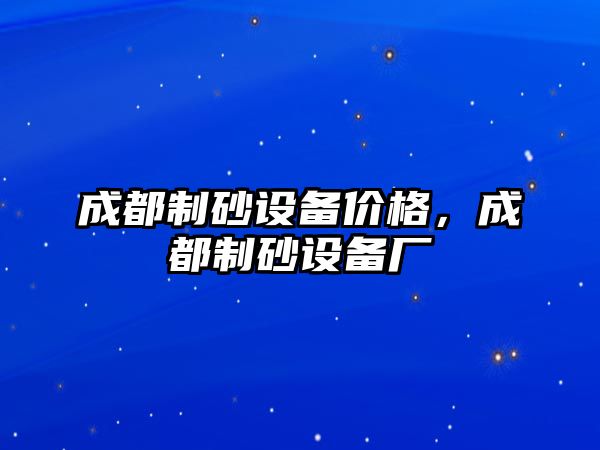 成都制砂設備價格，成都制砂設備廠