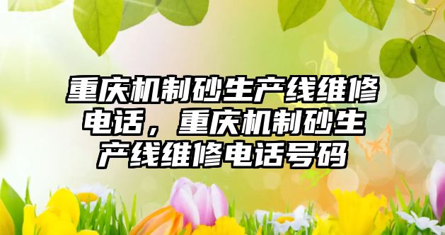 重慶機制砂生產線維修電話，重慶機制砂生產線維修電話號碼