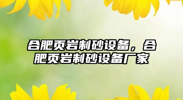 合肥頁巖制砂設備，合肥頁巖制砂設備廠家