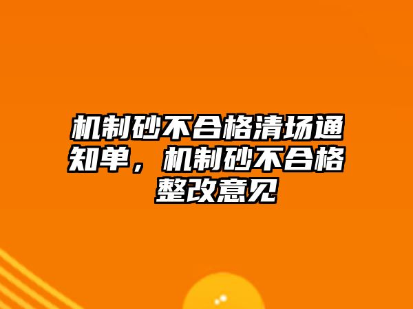 機制砂不合格清場通知單，機制砂不合格 整改意見