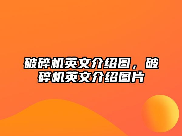 破碎機英文介紹圖，破碎機英文介紹圖片