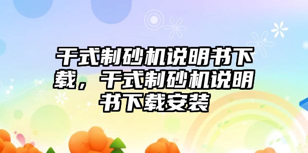 干式制砂機說明書下載，干式制砂機說明書下載安裝