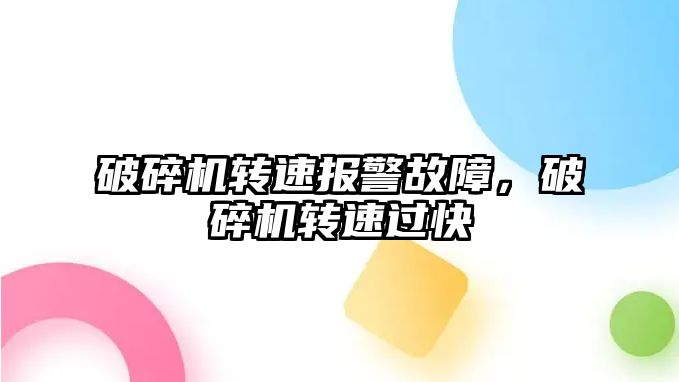 破碎機轉速報警故障，破碎機轉速過快