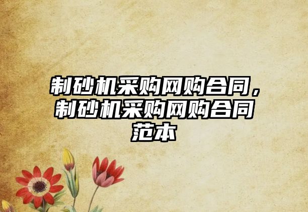 制砂機采購網購合同，制砂機采購網購合同范本