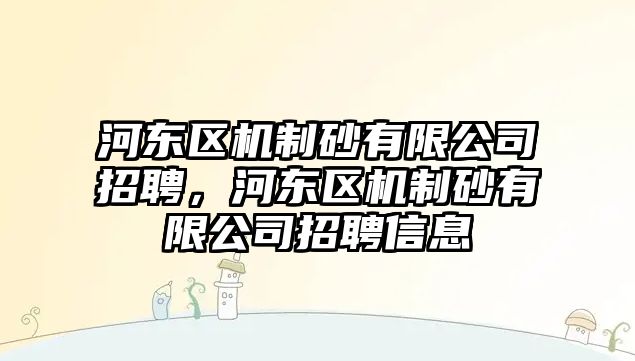 河東區機制砂有限公司招聘，河東區機制砂有限公司招聘信息