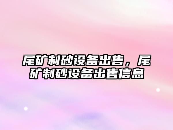 尾礦制砂設備出售，尾礦制砂設備出售信息