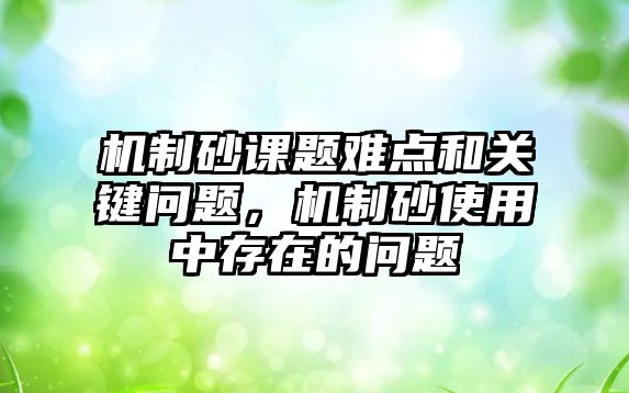 機制砂課題難點和關鍵問題，機制砂使用中存在的問題