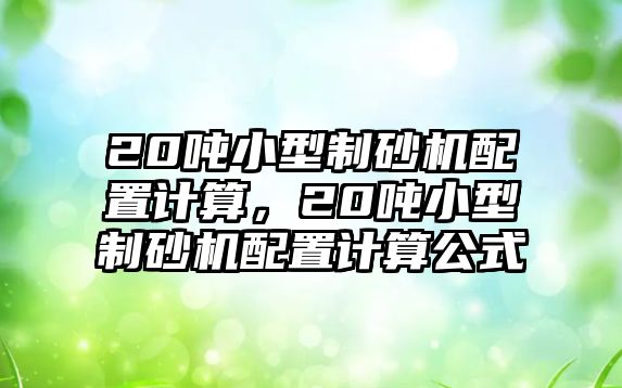 20噸小型制砂機配置計算，20噸小型制砂機配置計算公式