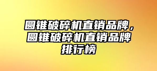 圓錐破碎機直銷品牌，圓錐破碎機直銷品牌排行榜