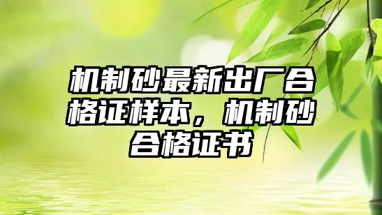 機制砂最新出廠合格證樣本，機制砂合格證書