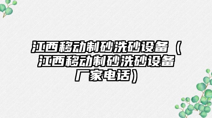 江西移動制砂洗砂設備（江西移動制砂洗砂設備廠家電話）