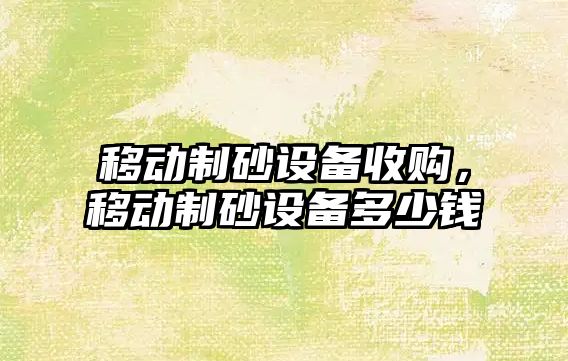 移動制砂設備收購，移動制砂設備多少錢