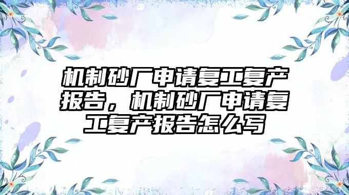 機制砂廠申請復工復產報告，機制砂廠申請復工復產報告怎么寫