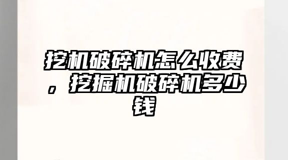 挖機破碎機怎么收費，挖掘機破碎機多少錢