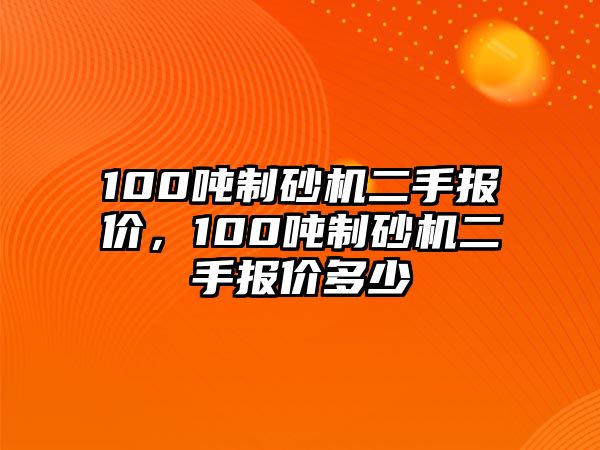 100噸制砂機二手報價，100噸制砂機二手報價多少