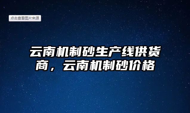 云南機制砂生產線供貨商，云南機制砂價格