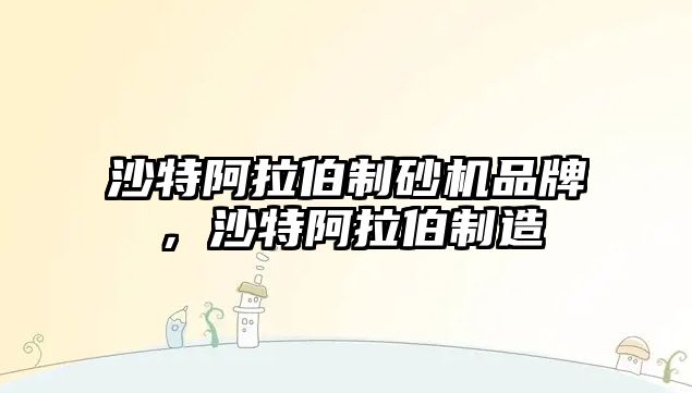 沙特阿拉伯制砂機品牌，沙特阿拉伯制造