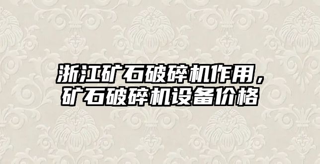 浙江礦石破碎機作用，礦石破碎機設備價格