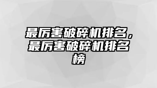 最厲害破碎機排名，最厲害破碎機排名榜