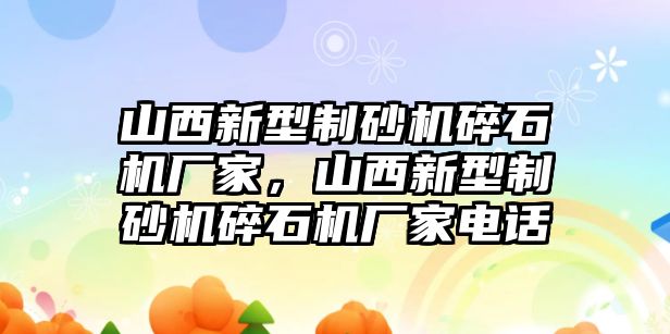 山西新型制砂機碎石機廠家，山西新型制砂機碎石機廠家電話