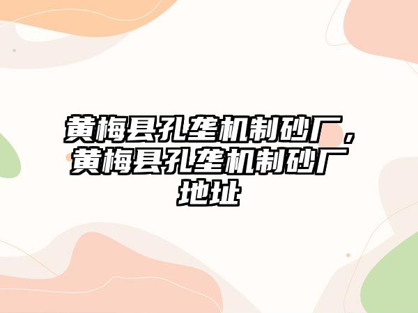 黃梅縣孔壟機制砂廠，黃梅縣孔壟機制砂廠地址