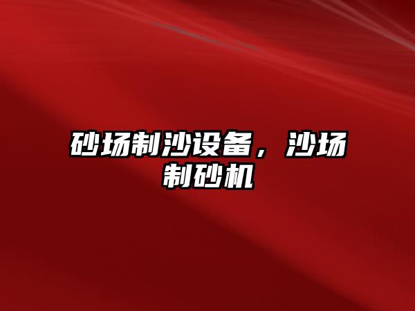 砂場制沙設備，沙場制砂機