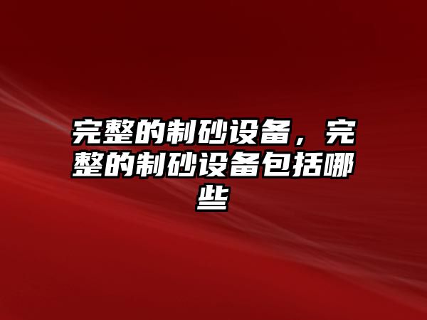 完整的制砂設備，完整的制砂設備包括哪些