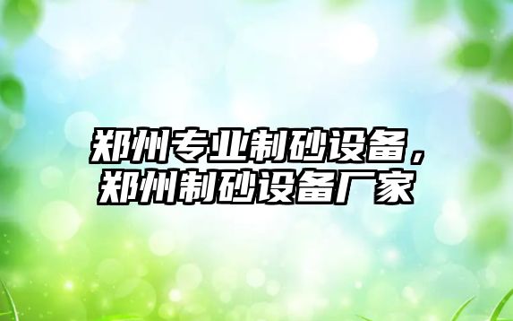 鄭州專業制砂設備，鄭州制砂設備廠家