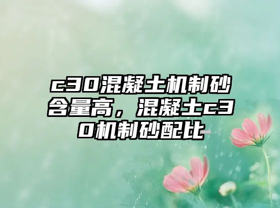 c30混凝土機制砂含量高，混凝土c30機制砂配比