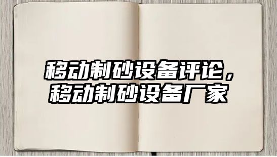 移動制砂設備評論，移動制砂設備廠家