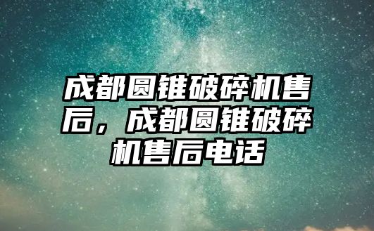 成都圓錐破碎機售后，成都圓錐破碎機售后電話